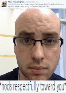 a picture of a bald man with glasses and the words " nods respectfully toward you " on the bottom