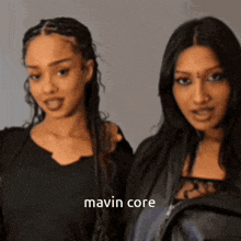 a couple of women standing next to each other with the words mavin core written on the bottom
