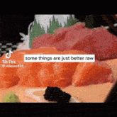 a close up of a plate of sushi with a caption that says some things are just better raw .