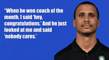 a man wearing a celtics shirt says " when he won coach of the month i said hey "