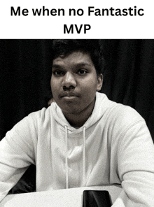 a man in a white hoodie sits at a table with the caption me when no fantastic mvp above him