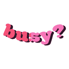 busy are you available do you have time