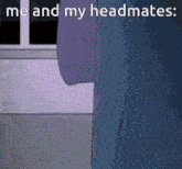 a cartoon of a person standing in front of a window with the words me and my headmates below them