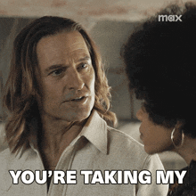a man talking to a woman with the words " you 're taking my " on the bottom