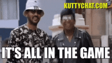 two men are standing next to each other with the words " it 's all in the game "