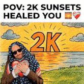 a man holding a heart in front of a sunset with the words " pov 2k sunsets healed you " on the bottom