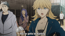 a woman in a blue jacket says you 've gotta be kidding in front of a group of people