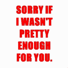 Sorry I Wasnt Pretty Enough For You GIF - Sorry I Wasnt Pretty Enough For You GIFs
