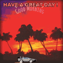 Good Morning Have A Great Day GIF - Good Morning Have A Great Day Back To The Future Car GIFs