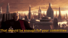 Palpatine Revenge Of The Sith GIF - Palpatine Revenge Of The Sith That Should Be Enough For Your Committee GIFs