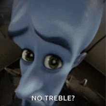 a close up of a cartoon character 's face with the words `` no treble '' .