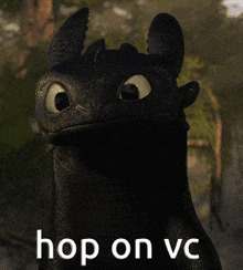 toothless from how to train your dragon is smiling and says hop on vc