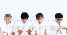 a group of men covering their faces with their hands and the words " uhm we are shy " below them