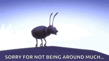 an ant is standing on top of a hill with the words sorry for not being around much