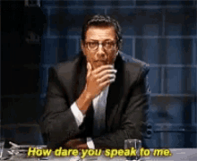 Jeff Goldblum How Dare You Speak To Me GIF - Jeff Goldblum How Dare You Speak To Me How Dare You GIFs