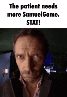 a picture of a man with the caption the patient needs more samuelgame stat