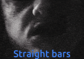 a black and white photo of a man 's face with the words straight bars in blue