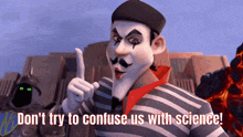 a cartoon mime says " don t try to confuse us with science "