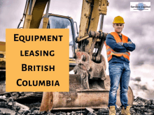 a construction worker stands in front of an excavator with the words equipment leasing british columbia on the bottom