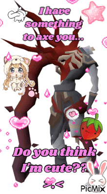 a cartoon character says i have something to axe you do you think i 'm cute ?