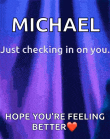 michael just checking in on you hope you 're feeling better heart