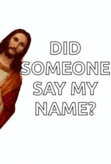 a picture of jesus with the words did someone say my name below him