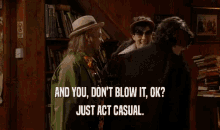Don'T Blow It, Ok? Just Act Casual. GIF - Act Casual Casual Dont Blow It GIFs