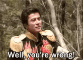 a man in a military uniform is standing in the woods and says well , you 're wrong !