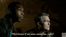 two men are talking and one of them is asking if we were vampires