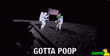 a picture of two astronauts on the moon with gotta poop written on the bottom