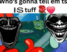 a troll and a spongebob character with the words who 's gonna tell em ts is stuff