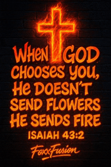 when god chooses you he doesn 't send flowers he sends fire