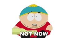 not now eric cartman south park please not now later