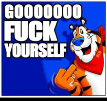 a picture of tony the tiger giving the middle finger with the words goooooo fuck yourself behind him