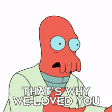 that%27s why we loved you dr john a zoidberg futurama that%27s the reason we adored you we were fond of you because of that