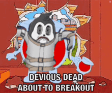 a cartoon character with the words " devious dead about to breakout " on the bottom