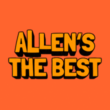 an orange background with the words allen 's the best in yellow letters