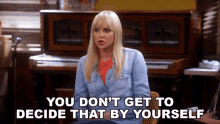 You Dont Get To Decide That By Yourself Christy Plunkett GIF - You Dont Get To Decide That By Yourself Christy Plunkett Anna Faris GIFs