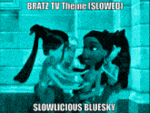 a picture of two dolls with the words bratz tv theme slowed slowlicious bluesky on the bottom