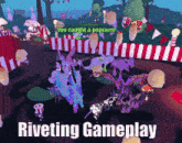 a screenshot of a game that says riveting gameplay on the bottom