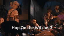 a group of people are gathered around a table with the words hop on the witcher 3