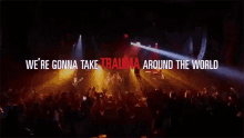 Were Gonna Take Trauma Around The World Concert GIF - Were Gonna Take Trauma Around The World Concert World Tour GIFs