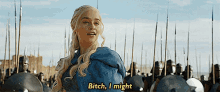 Bitch, I Might. GIF - Daenerys Game Of Thrones Bitch I Might GIFs