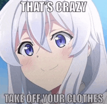 a picture of a girl with white hair and purple eyes with the caption that 's crazy take off your clothes