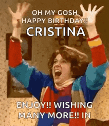 a woman is celebrating her birthday with her arms in the air and says oh my gosh happy birthday cristina