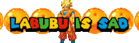 a cartoon character stands in front of a row of orange dragon balls with the words labubu is sad