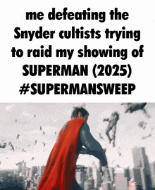 a superman poster that says me defeating the snyder cultists trying to raid