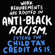 Work Requirements Are Rooted In Anti Black Racism Extend The Child Tax Credit As Is GIF - Work Requirements Are Rooted In Anti Black Racism Extend The Child Tax Credit As Is Anti Black Racism GIFs