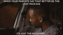a man sitting in a car with the caption " when your parents say that better be the last package "