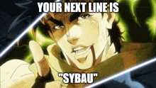 jotaro kujo from jojo 's bizarre adventure is pointing at the camera and saying `` your next line is syau '' .